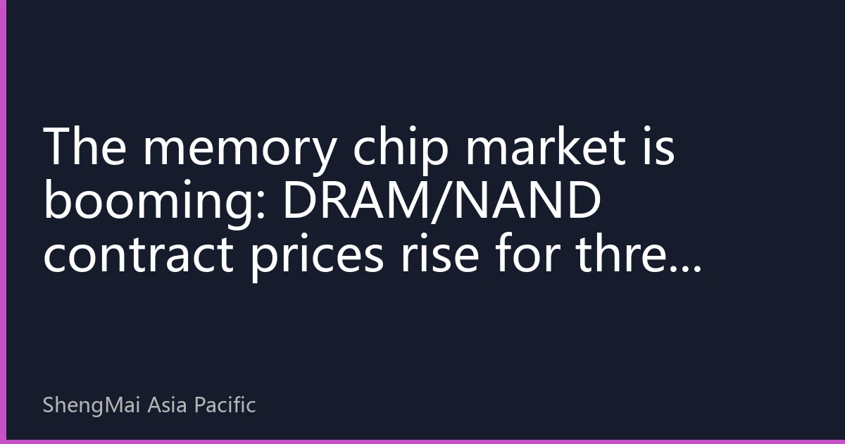 The memory chip market is booming: DRAM/NAND contract prices rise for three consecutive quarters, industry cycle reversal confirmed