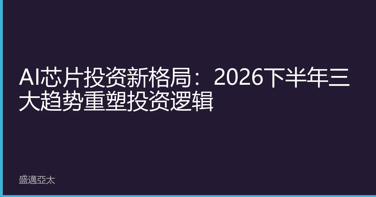 AI芯片投资新格局：2026下半年三大趋势重塑投资逻辑