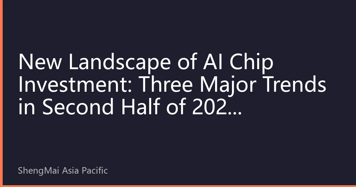 New Landscape of AI Chip Investment: Three Major Trends in Second Half of 2026 Reshaping Investment Logic