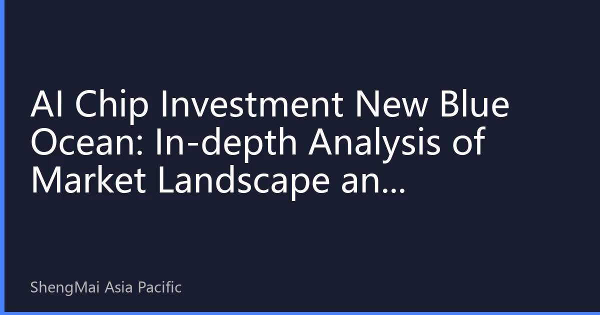 AI Chip Investment New Blue Ocean: In-depth Analysis of Market Landscape and Investment Opportunities in the Second Half of 2026