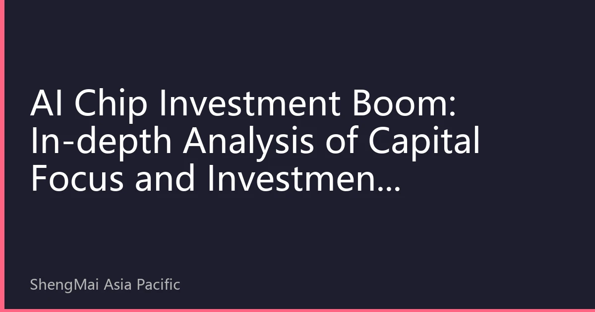 AI Chip Investment Boom: In-depth Analysis of Capital Focus and Investment Opportunities in the Second Half of 2026