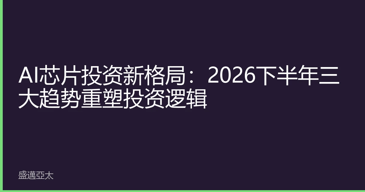 AI芯片投资新格局：2026下半年三大趋势重塑投资逻辑