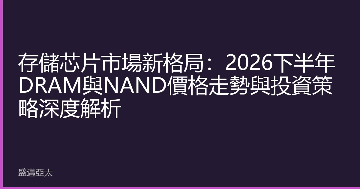 存儲芯片市場新格局：2026下半年DRAM與NAND價格走勢與投資策略深度解析