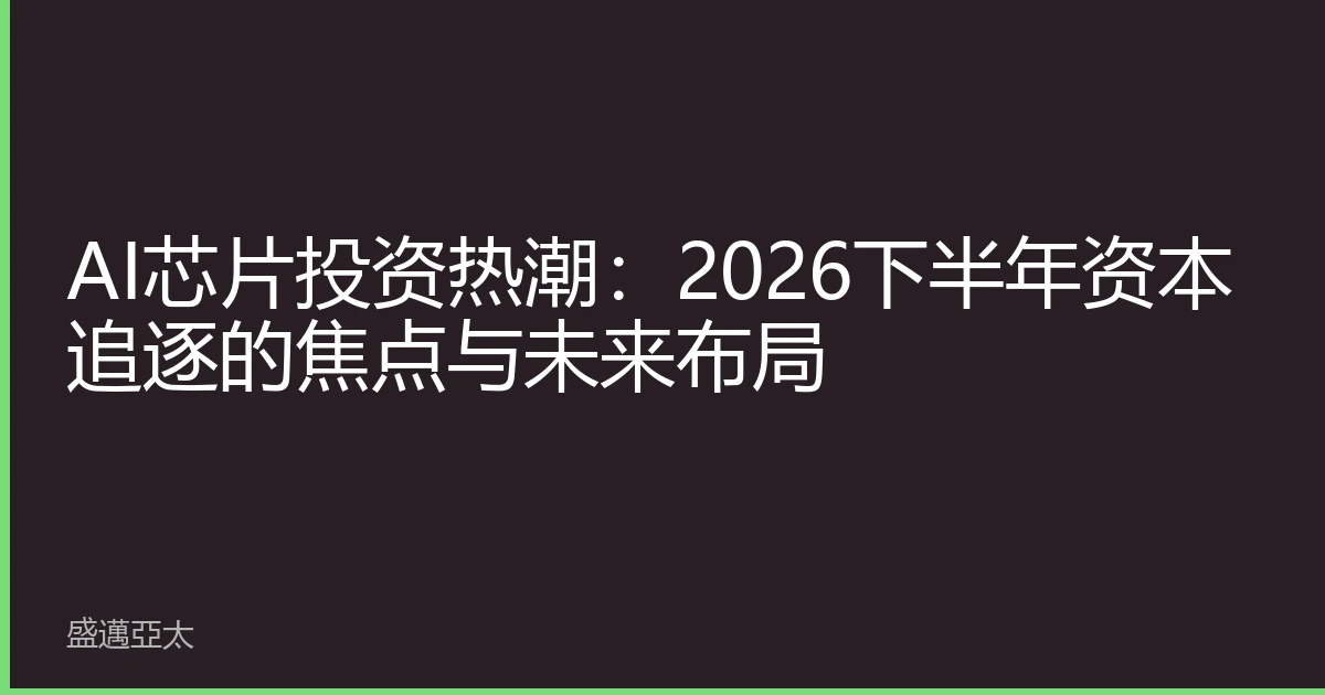 AI芯片投资热潮：2026下半年资本追逐的焦点与未来布局